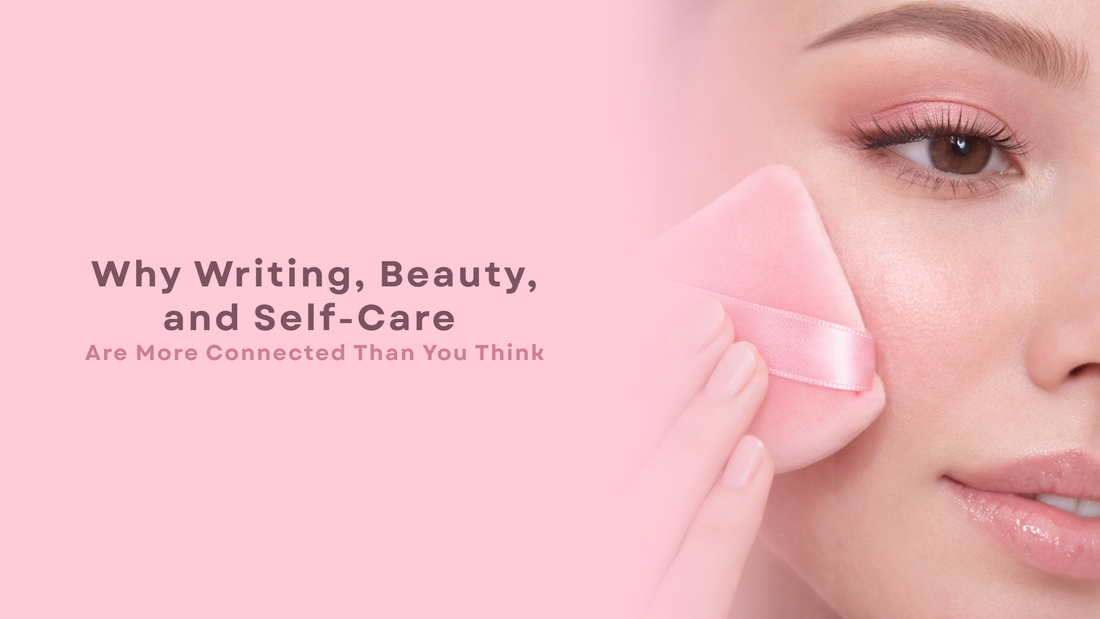 Why Writing, Beauty, and Self-Care Are More Connected Than You Think