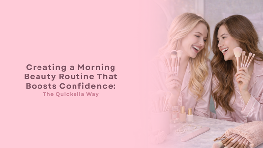 Creating a Morning Beauty Routine That Boosts Confidence: The Quickella Way